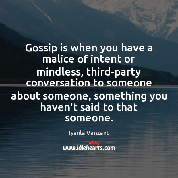 Gossip is when you have a malice of intent or mindless, third-party Iyanla Vanzant Picture Quote