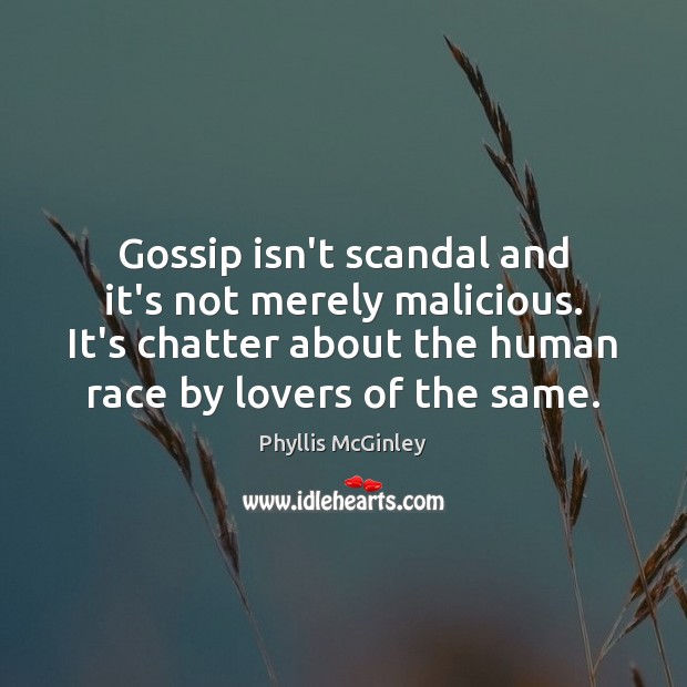 Gossip isn’t scandal and it’s not merely malicious. It’s chatter about the 