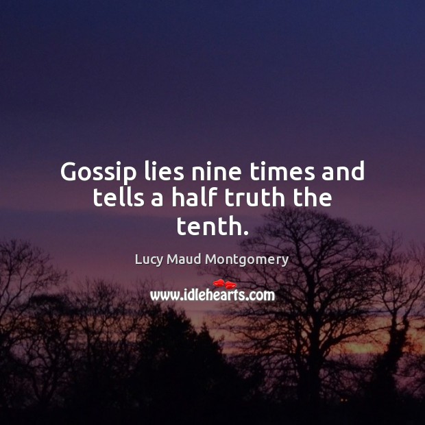 Gossip lies nine times and tells a half truth the tenth. Lucy Maud Montgomery Picture Quote