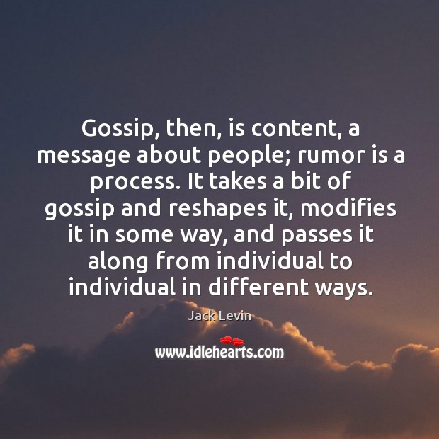 Gossip, then, is content, a message about people; rumor is a process. Jack Levin Picture Quote