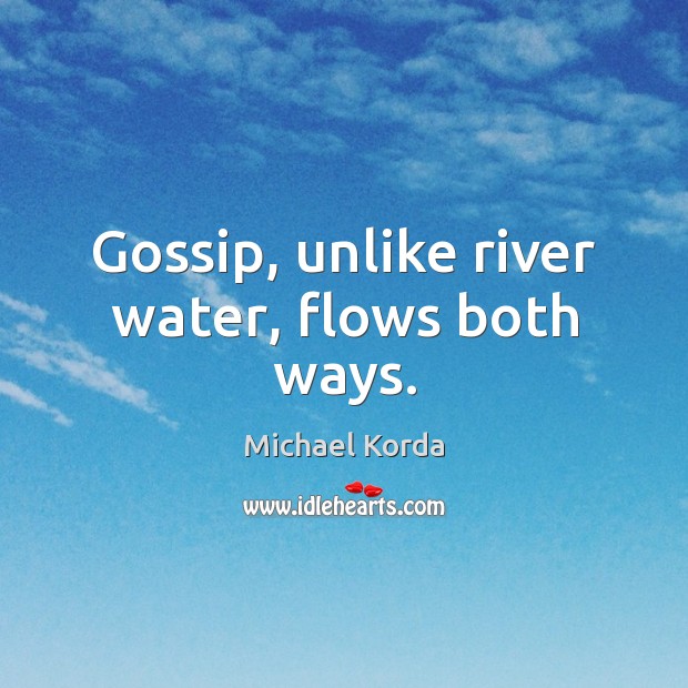 Gossip, unlike river water, flows both ways. Michael Korda Picture Quote