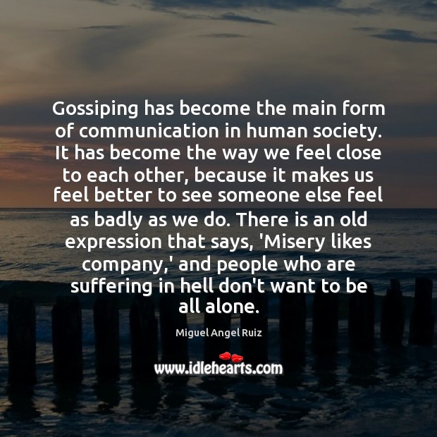 Gossiping has become the main form of communication in human society. It Miguel Angel Ruiz Picture Quote