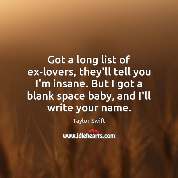Got a long list of ex-lovers, they’ll tell you I’m insane. But Taylor Swift Picture Quote