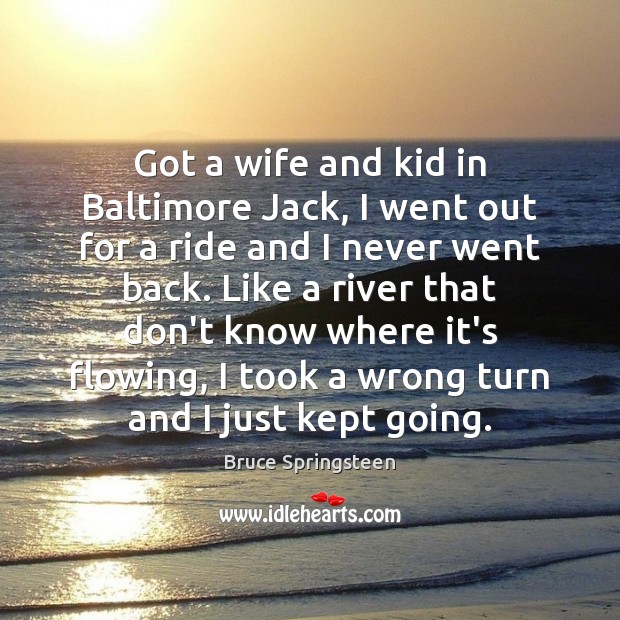 Got a wife and kid in Baltimore Jack, I went out for Bruce Springsteen Picture Quote