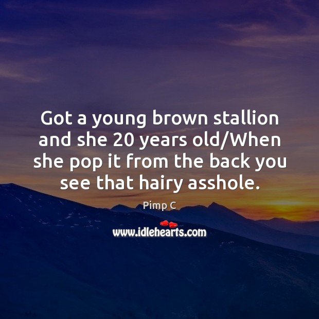 Got a young brown stallion and she 20 years old/When she pop Pimp C Picture Quote