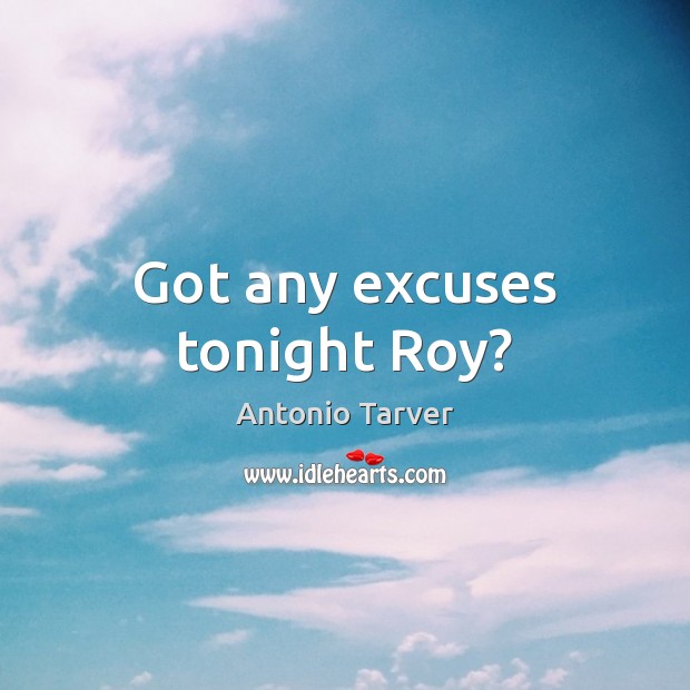 Got any excuses tonight Roy? Antonio Tarver Picture Quote