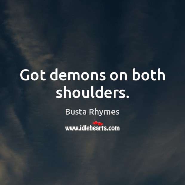 Got demons on both shoulders. Busta Rhymes Picture Quote