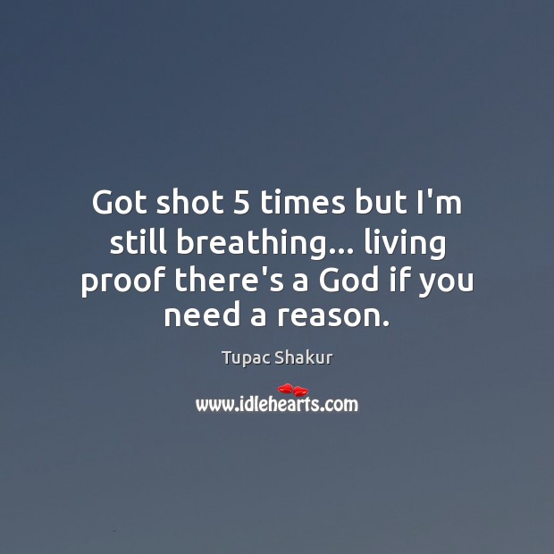 Got shot 5 times but I’m still breathing… living proof there’s a God Image