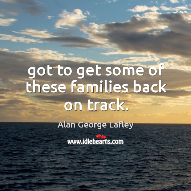 Got to get some of these families back on track. Image