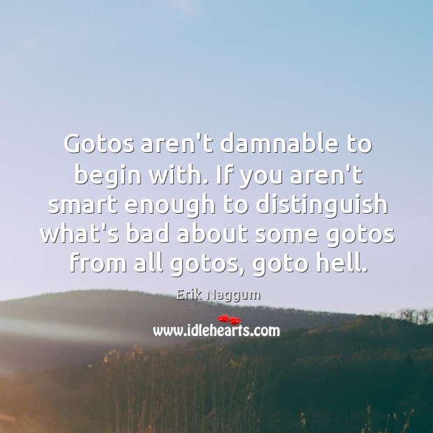 Gotos aren’t damnable to begin with. If you aren’t smart enough to Image