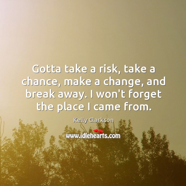 Gotta take a risk, take a chance, make a change, and break Kelly Clarkson Picture Quote