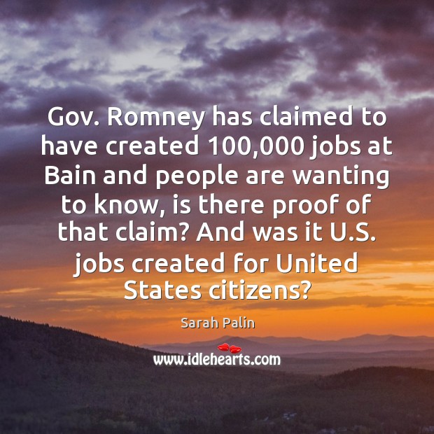 Gov. Romney has claimed to have created 100,000 jobs at Bain and people Sarah Palin Picture Quote