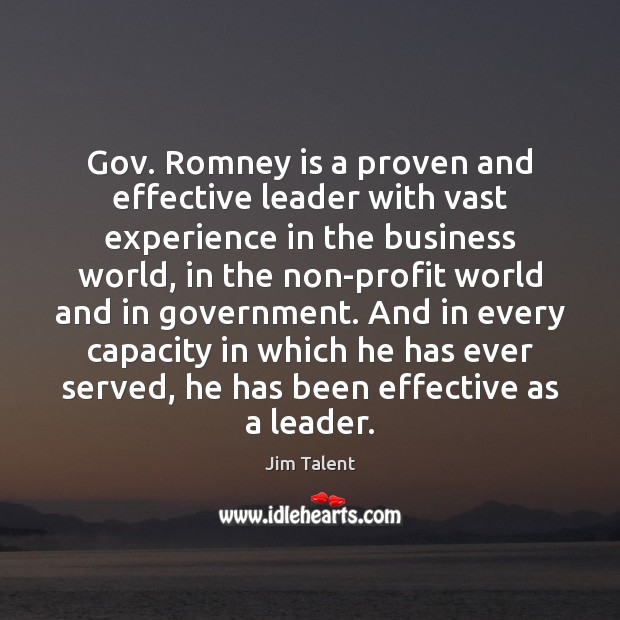 Gov. Romney is a proven and effective leader with vast experience in Jim Talent Picture Quote