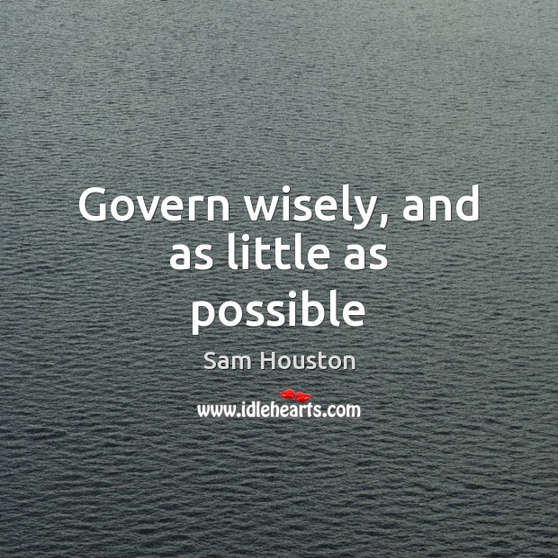 Govern wisely, and as little as possible Sam Houston Picture Quote