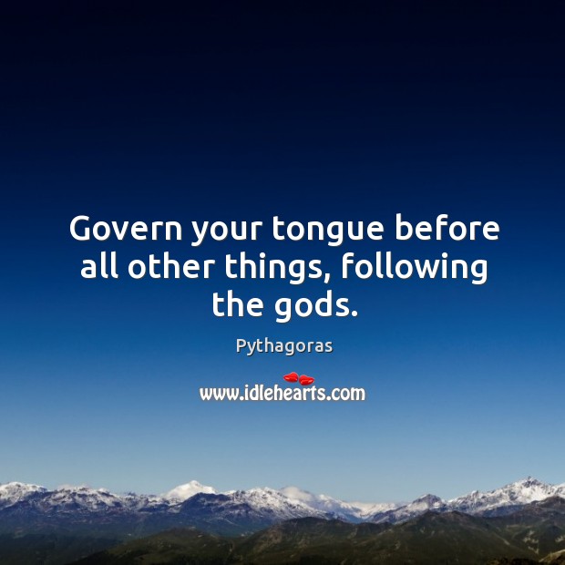 Govern your tongue before all other things, following the Gods. Pythagoras Picture Quote
