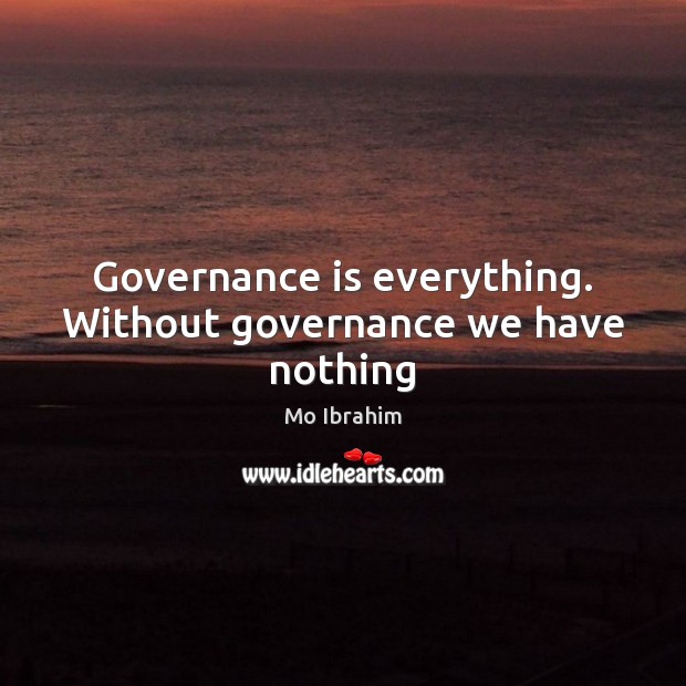 Governance is everything. Without governance we have nothing Image
