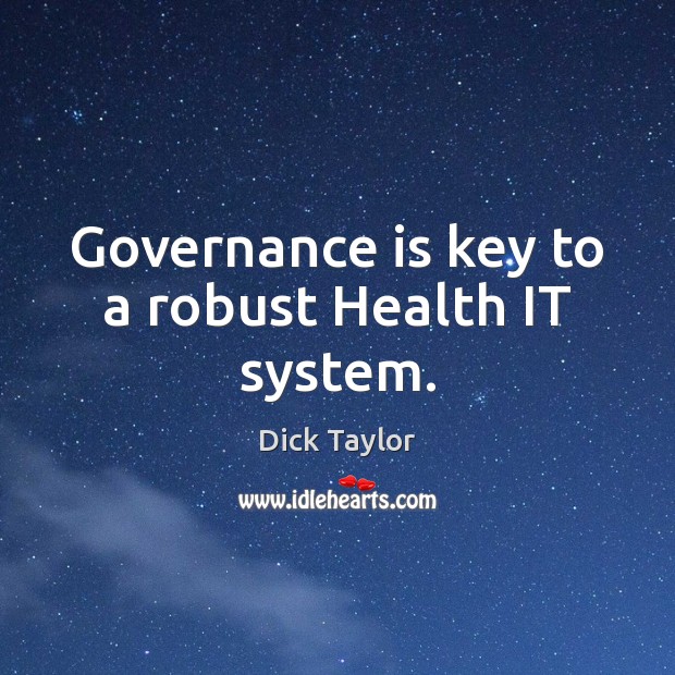 Governance is key to a robust Health IT system. Dick Taylor Picture Quote