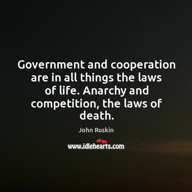 Government and cooperation are in all things the laws of life. John Ruskin Picture Quote