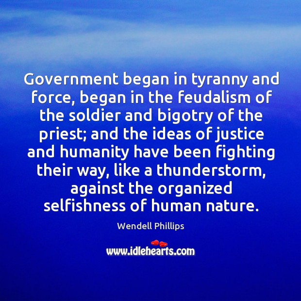 Government began in tyranny and force, began in the feudalism of the Wendell Phillips Picture Quote