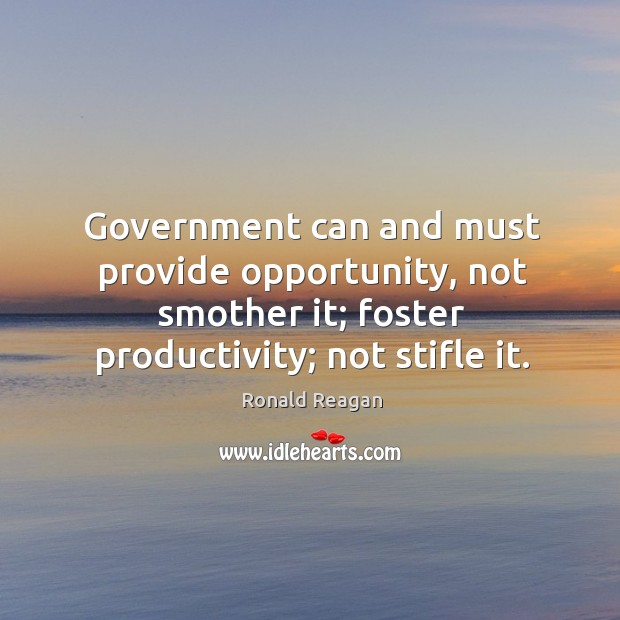 Government can and must provide opportunity, not smother it; foster productivity; not Image