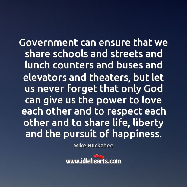 Government can ensure that we share schools and streets and lunch counters Mike Huckabee Picture Quote