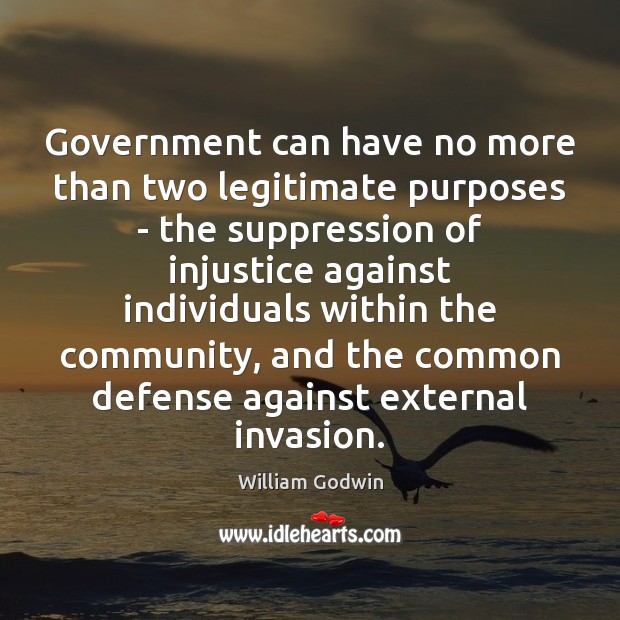 Government can have no more than two legitimate purposes – the suppression William Godwin Picture Quote