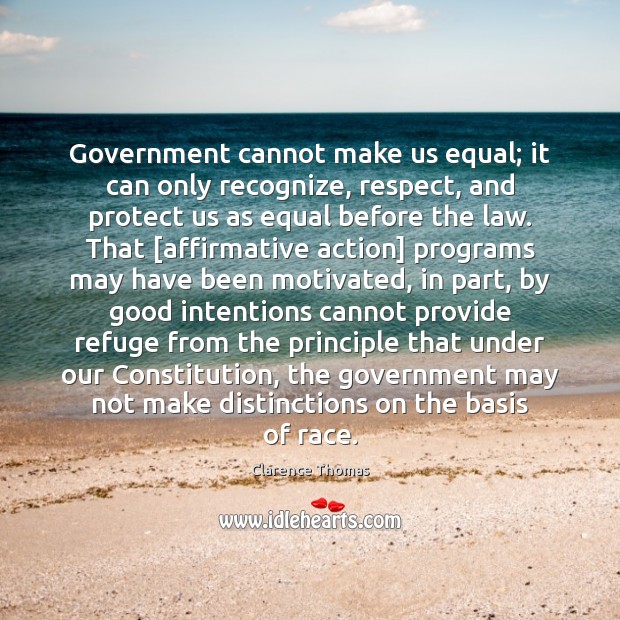 Government cannot make us equal; it can only recognize, respect, and protect Clarence Thomas Picture Quote