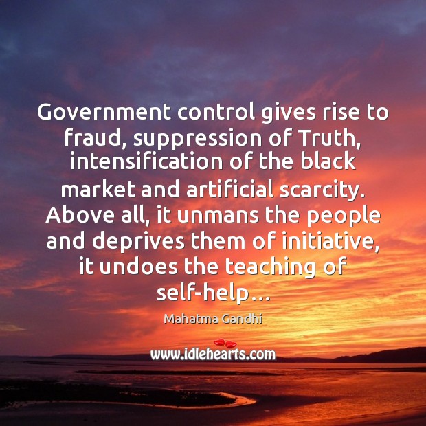 Government control gives rise to fraud, suppression of Truth, intensification of the Black Market Quotes Image