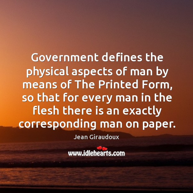 Government defines the physical aspects of man by means of The Printed Jean Giraudoux Picture Quote