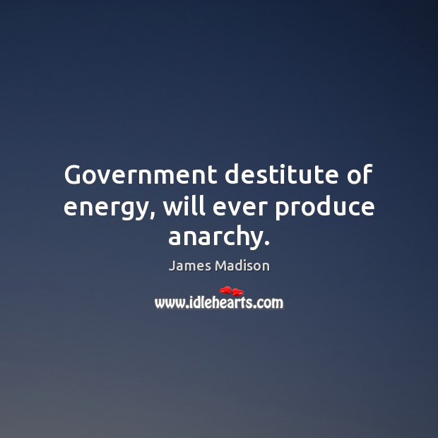 Government destitute of energy, will ever produce anarchy. Image
