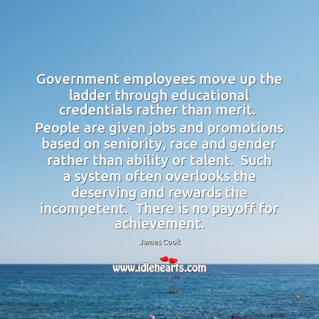 Government employees move up the ladder through educational credentials rather than merit. James Cook Picture Quote