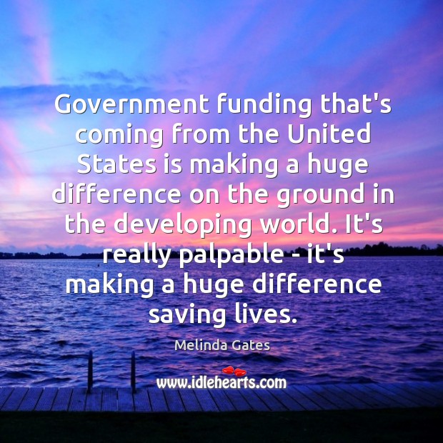 Government funding that’s coming from the United States is making a huge Melinda Gates Picture Quote