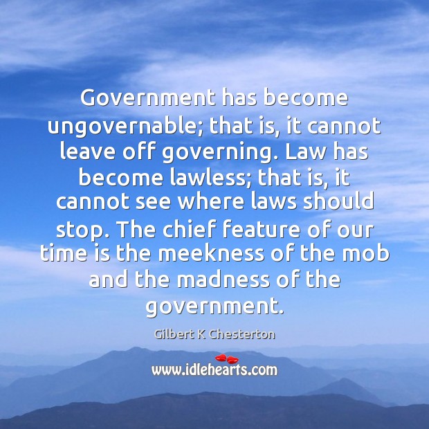 Government has become ungovernable; that is, it cannot leave off governing. Law Image
