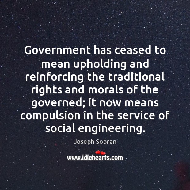 Government has ceased to mean upholding and reinforcing the traditional rights and Joseph Sobran Picture Quote