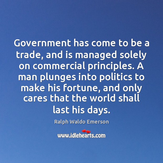 Government has come to be a trade, and is managed solely on Politics Quotes Image