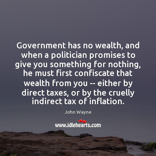 Government has no wealth, and when a politician promises to give you John Wayne Picture Quote