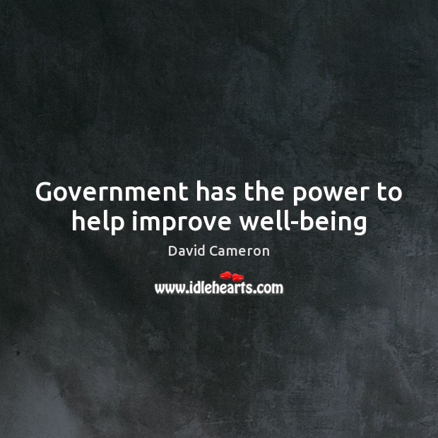 Government has the power to help improve well-being David Cameron Picture Quote