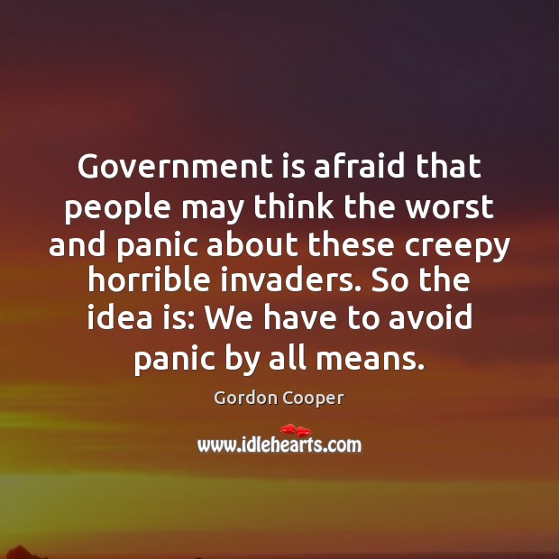 Government is afraid that people may think the worst and panic about Government Quotes Image