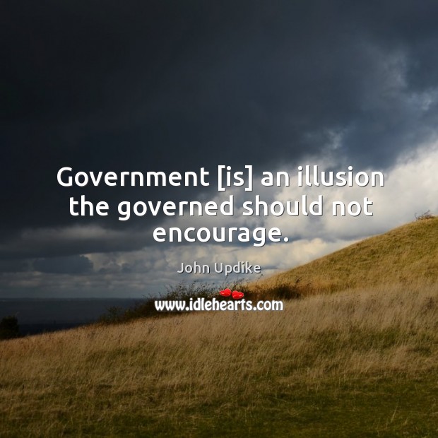 Government [is] an illusion the governed should not encourage. Image