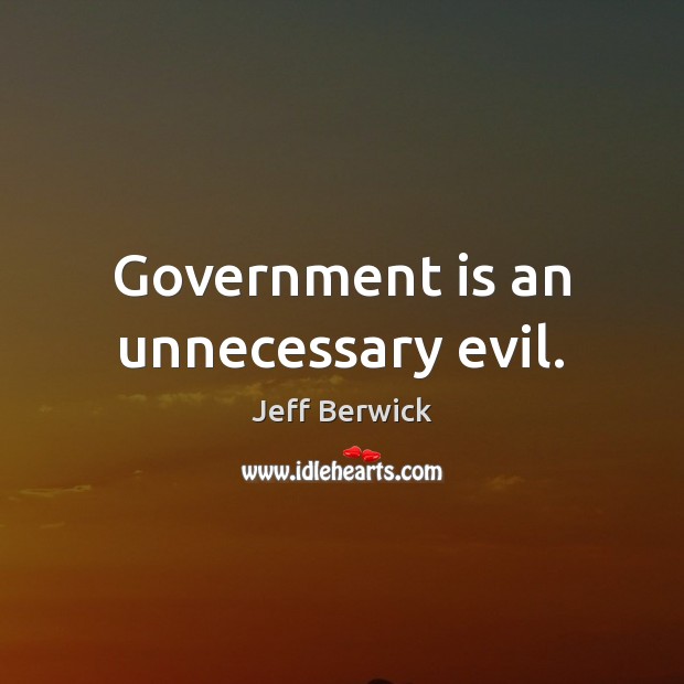 Government is an unnecessary evil. Jeff Berwick Picture Quote