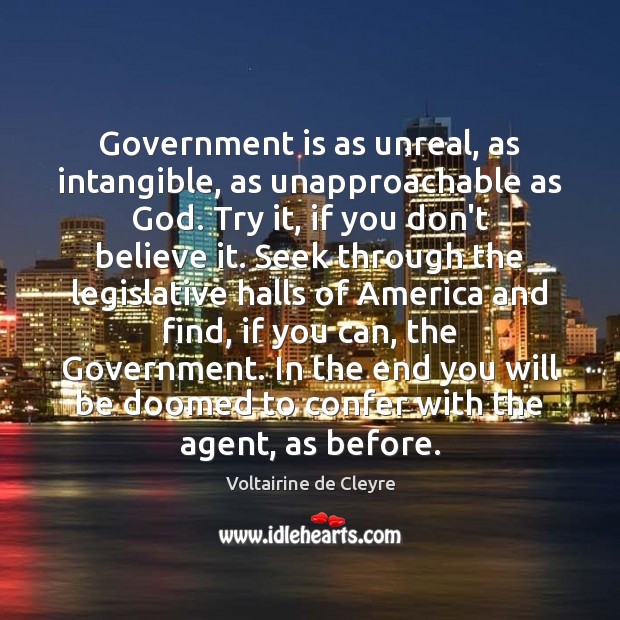 Government is as unreal, as intangible, as unapproachable as God. Try it, Voltairine de Cleyre Picture Quote