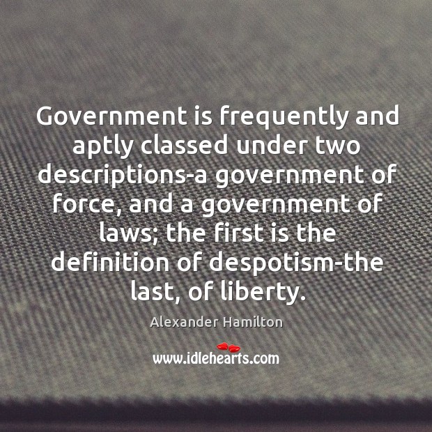 Government is frequently and aptly classed under two descriptions-a government of force, Image
