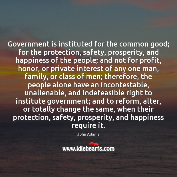 Government is instituted for the common good; for the protection, safety, prosperity, John Adams Picture Quote