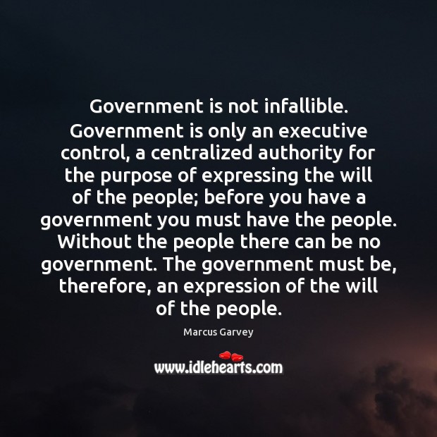 Government is not infallible. Government is only an executive control, a centralized Marcus Garvey Picture Quote