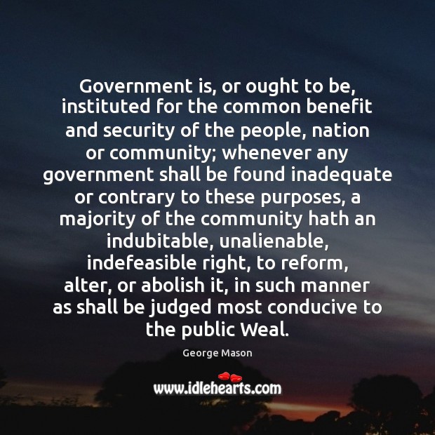 Government is, or ought to be, instituted for the common benefit and George Mason Picture Quote