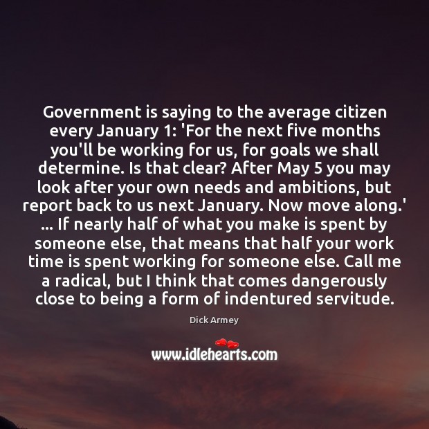 Government is saying to the average citizen every January 1: ‘For the next Dick Armey Picture Quote