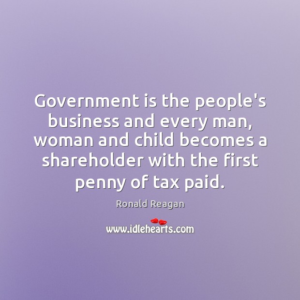 Government is the people’s business and every man, woman and child becomes Ronald Reagan Picture Quote