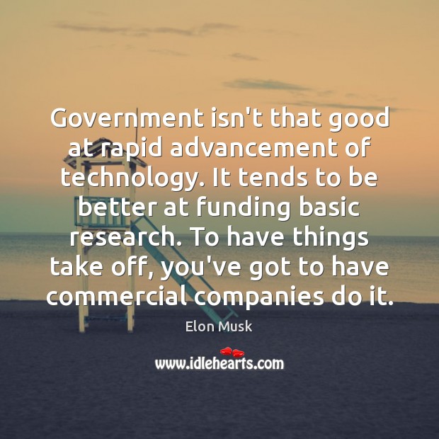 Government isn’t that good at rapid advancement of technology. It tends to 