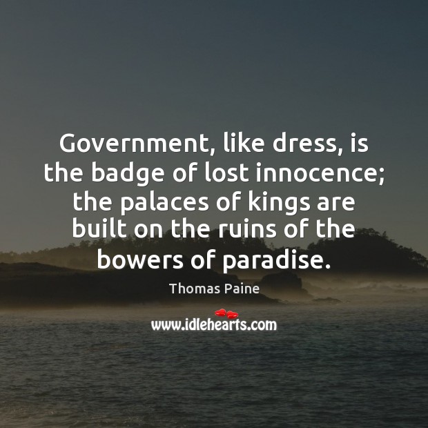 Government, like dress, is the badge of lost innocence; the palaces of Thomas Paine Picture Quote