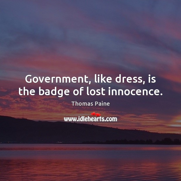 Government, like dress, is the badge of lost innocence. Thomas Paine Picture Quote